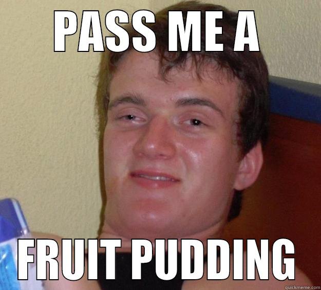 PASS ME A FRUIT PUDDING 10 Guy