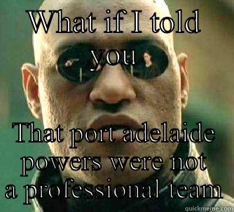 WHAT IF I TOLD YOU THAT PORT ADELAIDE POWERS WERE NOT A PROFESSIONAL TEAM Matrix Morpheus