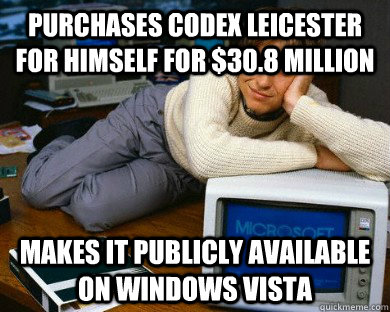 purchases codex leicester for himself for $30.8 Million Makes it publicly available on windows vista  Good Guy Bill Gates