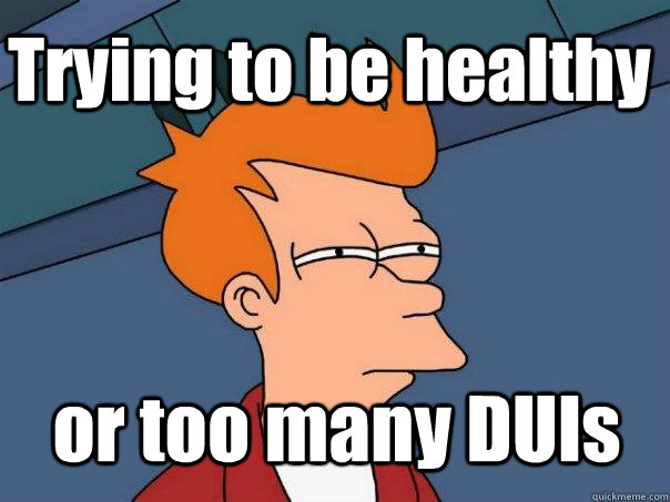 Trying to be healthy or too many DUIs  Futurama Fry
