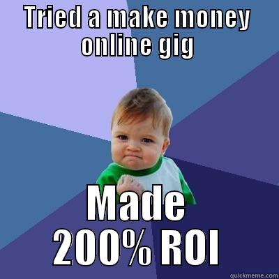 TRIED A MAKE MONEY ONLINE GIG MADE 200% ROI Success Kid