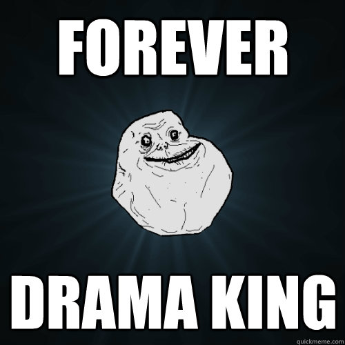 Forever drama king  Forever Alone