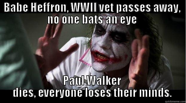 BABE HEFFRON, WWII VET PASSES AWAY, NO ONE BATS AN EYE PAUL WALKER DIES, EVERYONE LOSES THEIR MINDS. Joker Mind Loss