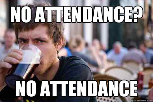 No attendance? No attendance  Lazy College Senior