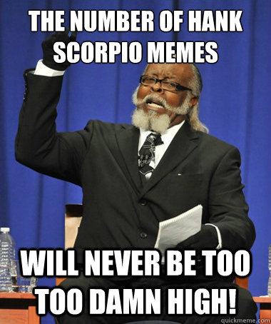 The number of Hank Scorpio Memes Will never be too too damn high! - The number of Hank Scorpio Memes Will never be too too damn high!  The Rent Is Too Damn High