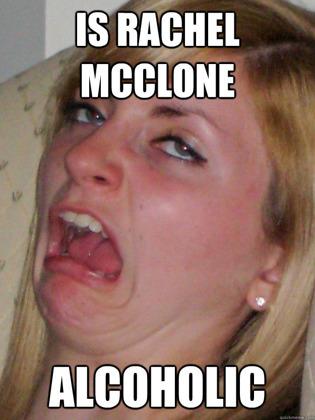 Is Rachel McClone alcoholic   