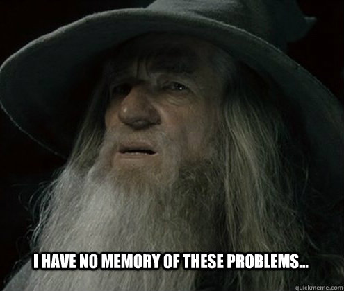 I have no memory of these problems... - I have no memory of these problems...  Forgetful Gandalf