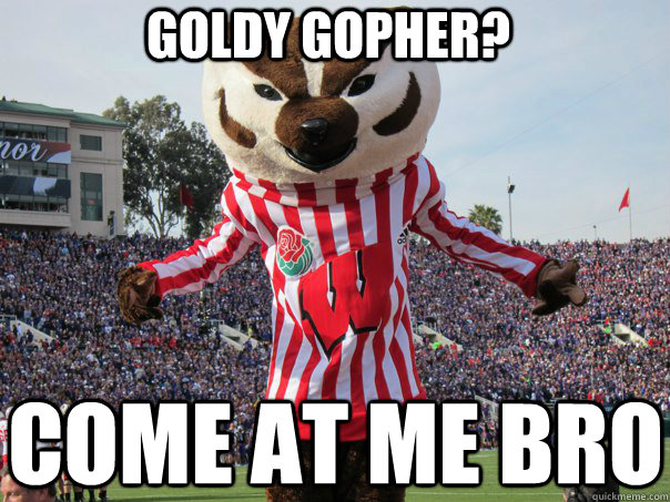 goldy gopher? come at me bro - goldy gopher? come at me bro  Bucky Badger