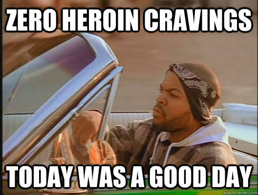 Zero heroin cravings Today was a good day  