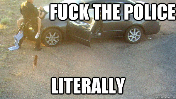 Fuck the police literally - Fuck the police literally  aaaaaasdw