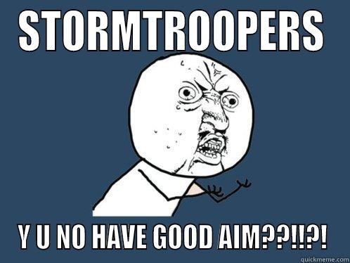 STORMTROOPERS Y U NO HAVE GOOD AIM??!!?! Y U No
