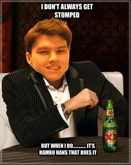 but when i do............. it's rambo hans that does it I don't always get stomped  Most Interesting Dyrus