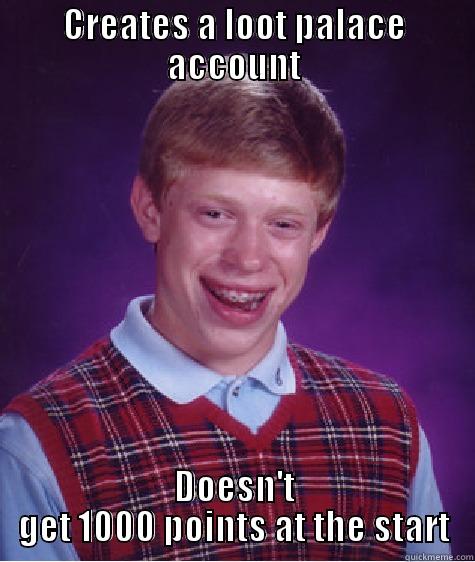 CREATES A LOOT PALACE ACCOUNT DOESN'T GET 1000 POINTS AT THE START Bad Luck Brian