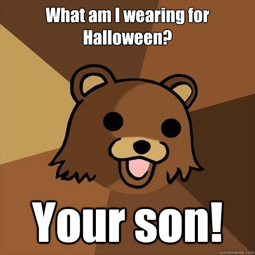What am I wearing for Halloween? Your son!  Pedobear