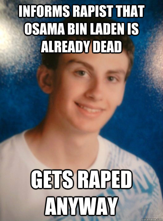 Informs rapist that Osama bin Laden is already dead Gets raped anyway  