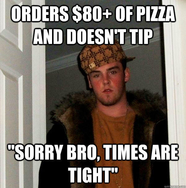 Orders $80+ of pizza and doesn't tip 