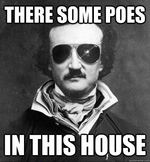 there some poes in this house  Cool Edgar Allen Poe