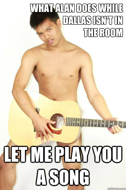 What alan does while
Dallas isn't in
the room Let Me Play You A Song  Funny Music