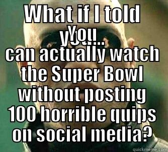 WHAT IF I TOLD YOU... YOU CAN ACTUALLY WATCH THE SUPER BOWL WITHOUT POSTING 100 HORRIBLE QUIPS ON SOCIAL MEDIA? Matrix Morpheus