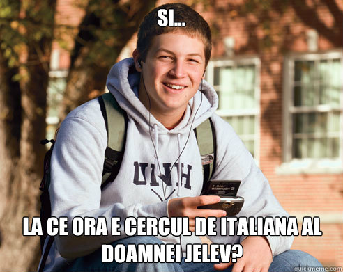 Si... La ce ora e cercul de italiana al doamnei jelev?  College Freshman