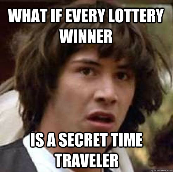 What if every lottery winner is a secret time traveler - What if every lottery winner is a secret time traveler  conspiracy keanu