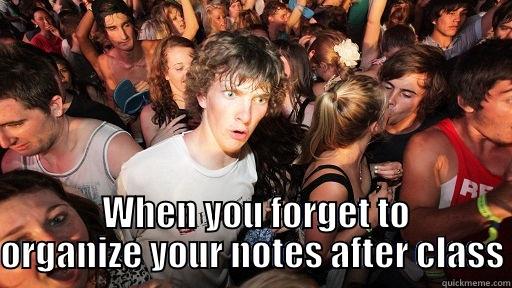   WHEN YOU FORGET TO ORGANIZE YOUR NOTES AFTER CLASS Sudden Clarity Clarence