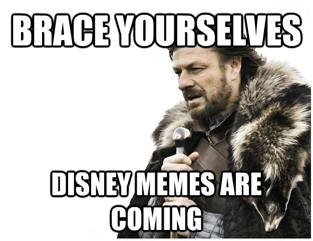 BRACE YOURSELVES DISNEY MEMES ARE COMING  untitled meme