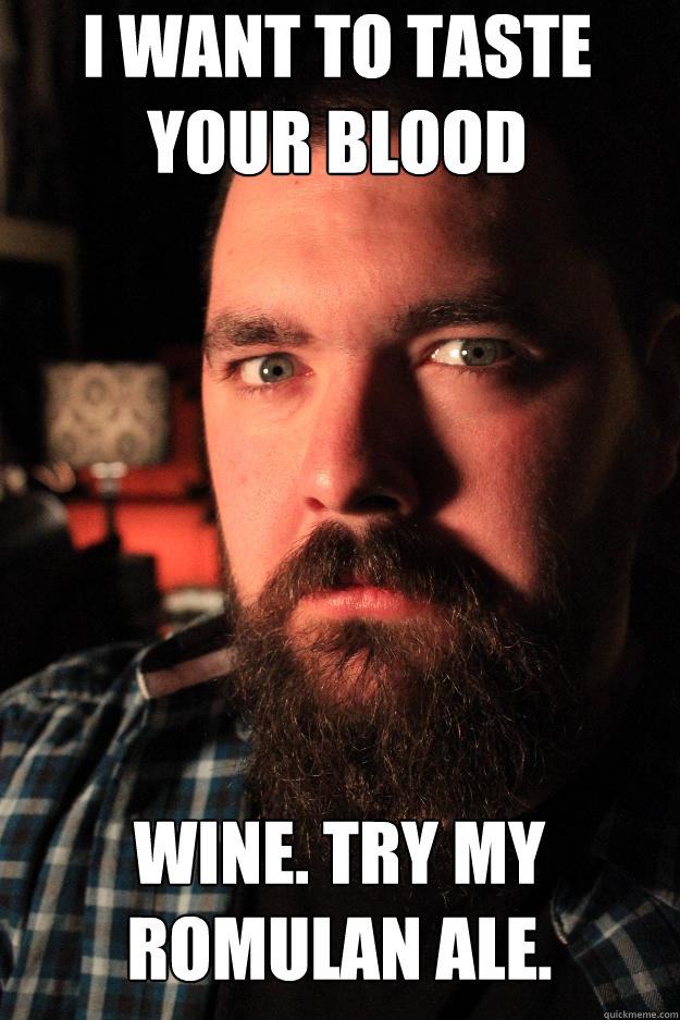 i want to taste
your blood wine. try my romulan ale.   Dating Site Murderer