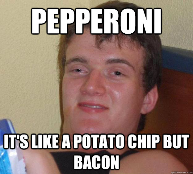 Pepperoni It's like a potato chip but bacon   10 Guy