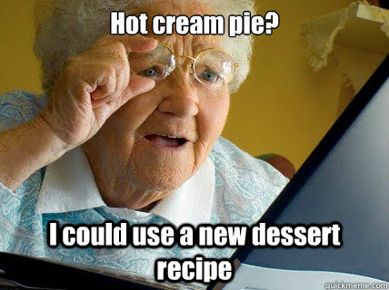 Hot cream pie? I could use a new dessert recipe  