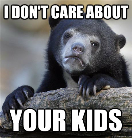 I DON'T CARE ABOUT YOUR KIDS  confessionbear