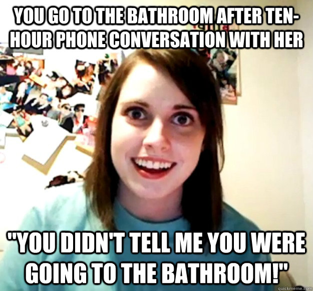 you go to the bathroom after ten-hour phone conversation with her 