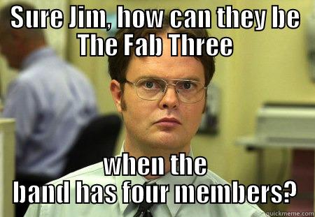 SURE JIM, HOW CAN THEY BE THE FAB THREE WHEN THE BAND HAS FOUR MEMBERS? Schrute