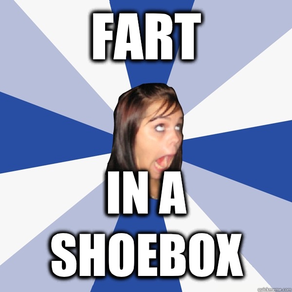 Fart In a shoebox  Annoying Facebook Girl