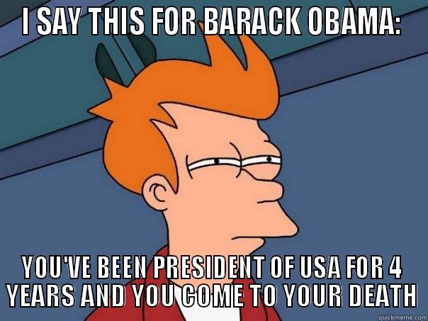 I SAY THIS FOR BARACK OBAMA: YOU'VE BEEN PRESIDENT OF USA FOR 4 YEARS AND YOU COME TO YOUR DEATH Futurama Fry