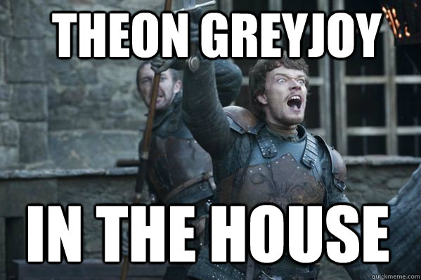 THEON GREYJOY  IN THE HOUSE - THEON GREYJOY  IN THE HOUSE  Theon Greyjoy