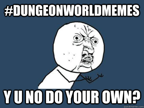 #Dungeonworldmemes y u no do your own? - #Dungeonworldmemes y u no do your own?  yuno