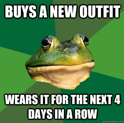 buys a new outfit wears it for the next 4 days in a row  Foul Bachelor Frog
