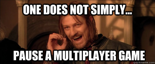 One does not simply... Pause a multiplayer game  Mordor