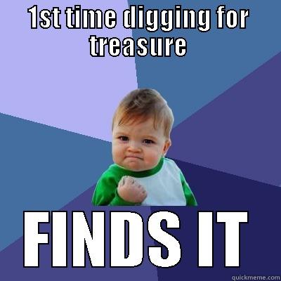 1ST TIME DIGGING FOR TREASURE FINDS IT Success Kid