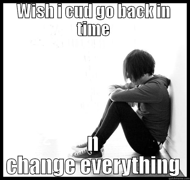 one single thing - WISH I CUD GO BACK IN TIME N CHANGE EVERYTHING Sad Youth