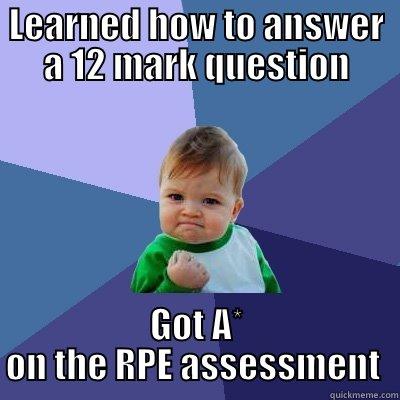 LEARNED HOW TO ANSWER A 12 MARK QUESTION GOT A* ON THE RPE ASSESSMENT  Success Kid