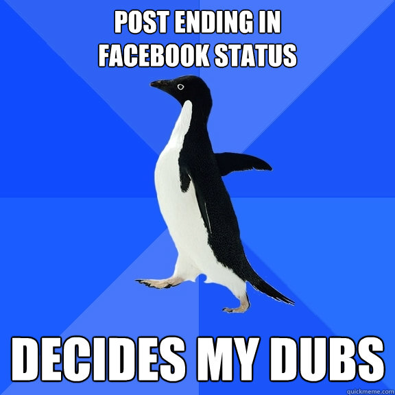 Post ending in 
Facebook Status Decides my dubs  Socially Awkward Penguin