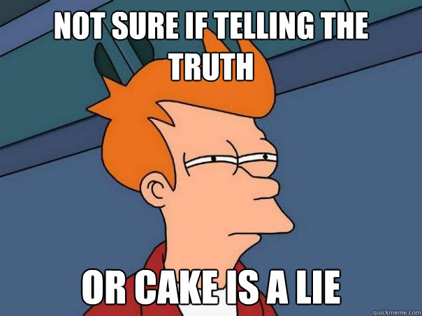 Not sure if telling the truth or cake is a lie  Futurama Fry