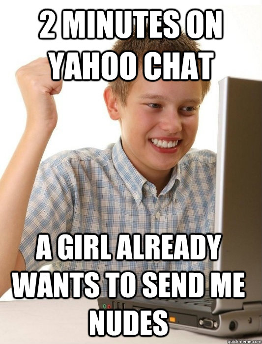 2 minutes on yahoo chat A girl already wants to send me nudes  First Day on the Internet Kid