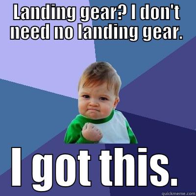 LANDING GEAR? I DON'T NEED NO LANDING GEAR. I GOT THIS. Success Kid