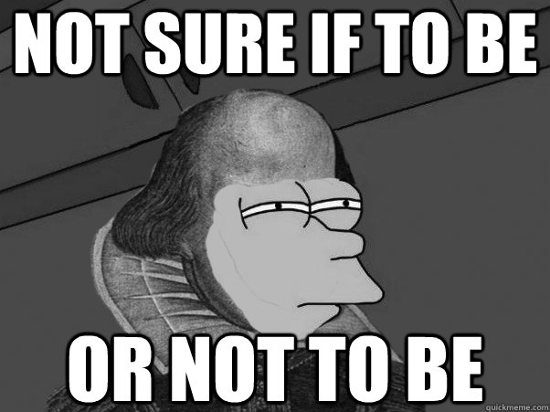 Not sure if to be or not to be - Not sure if to be or not to be  Shakespeare Fry