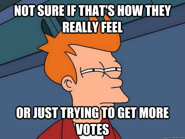 NOT SURE IF THAT'S HOW THEY REALLY FEEL OR JUST TRYING TO GET MORE VOTES  Not sure if deaf