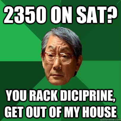 2350 on sat? you rack diciprine, get out of my house  High Expectations Asian Father