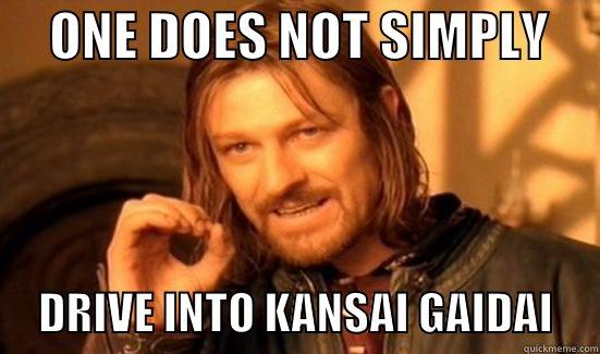 　 ONE DOES NOT SIMPLY           DRIVE INTO KANSAI GAIDAI     Boromir